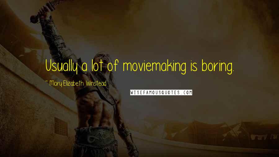 Mary Elizabeth Winstead Quotes: Usually a lot of moviemaking is boring.