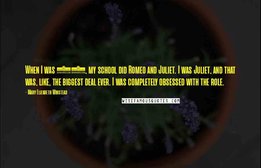 Mary Elizabeth Winstead Quotes: When I was 10, my school did Romeo and Juliet. I was Juliet, and that was, like, the biggest deal ever. I was completely obsessed with the role.