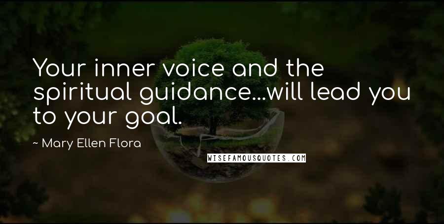 Mary Ellen Flora Quotes: Your inner voice and the spiritual guidance...will lead you to your goal.