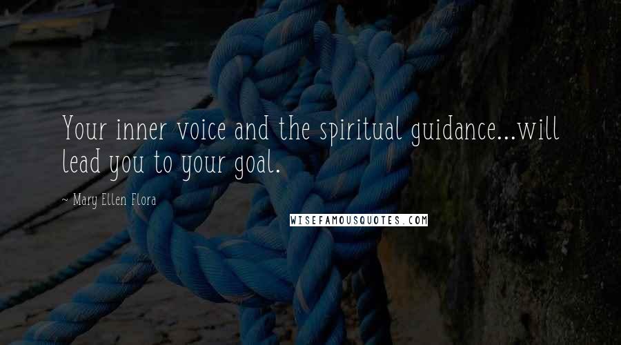 Mary Ellen Flora Quotes: Your inner voice and the spiritual guidance...will lead you to your goal.