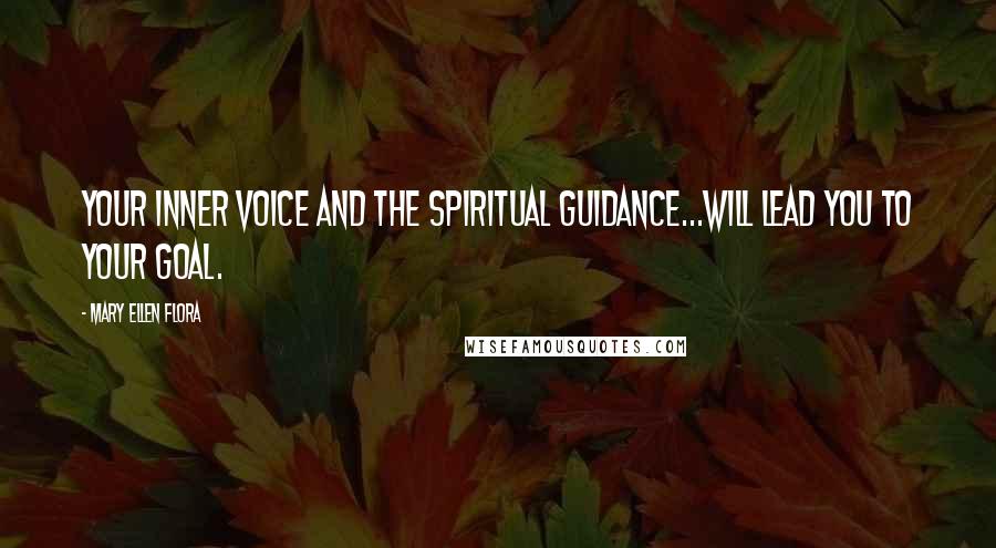 Mary Ellen Flora Quotes: Your inner voice and the spiritual guidance...will lead you to your goal.