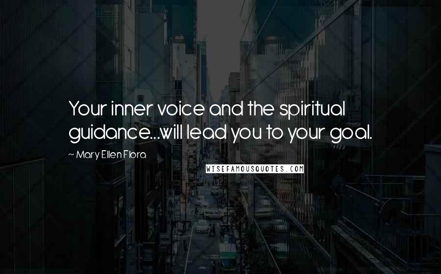 Mary Ellen Flora Quotes: Your inner voice and the spiritual guidance...will lead you to your goal.