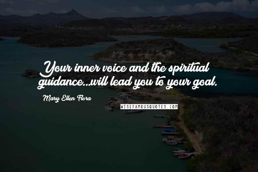 Mary Ellen Flora Quotes: Your inner voice and the spiritual guidance...will lead you to your goal.