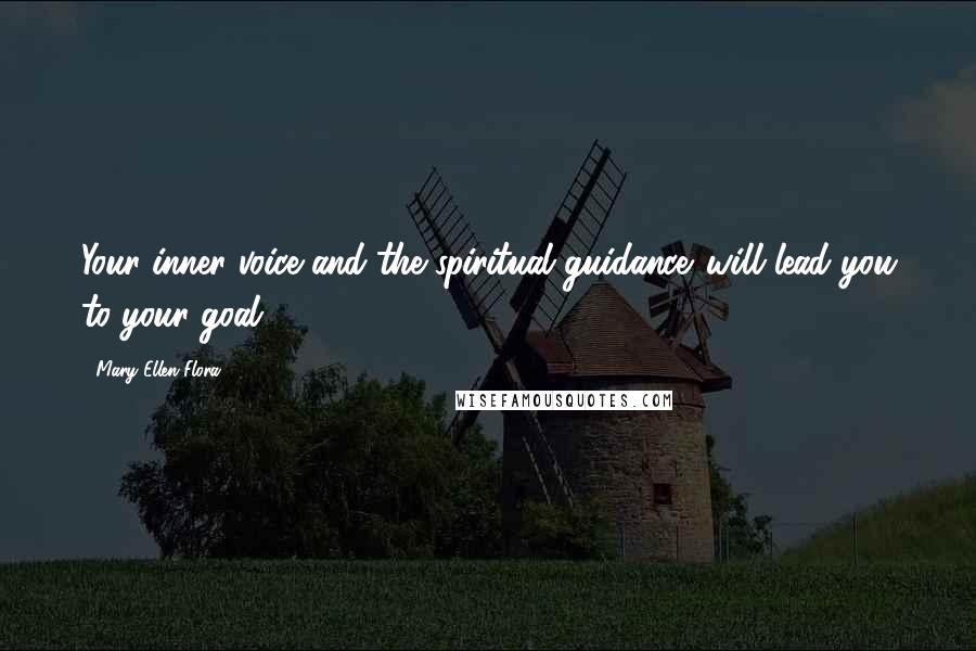 Mary Ellen Flora Quotes: Your inner voice and the spiritual guidance...will lead you to your goal.