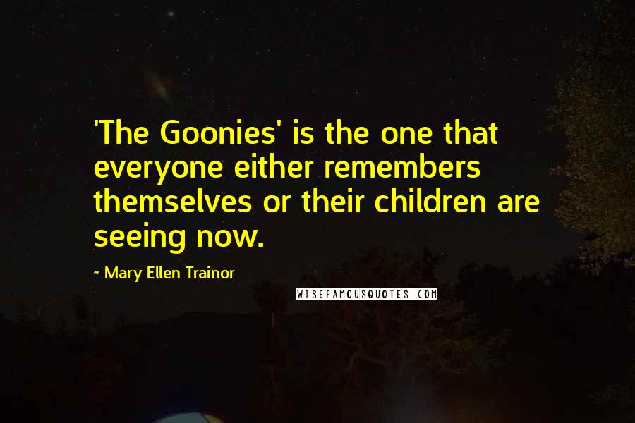 Mary Ellen Trainor Quotes: 'The Goonies' is the one that everyone either remembers themselves or their children are seeing now.