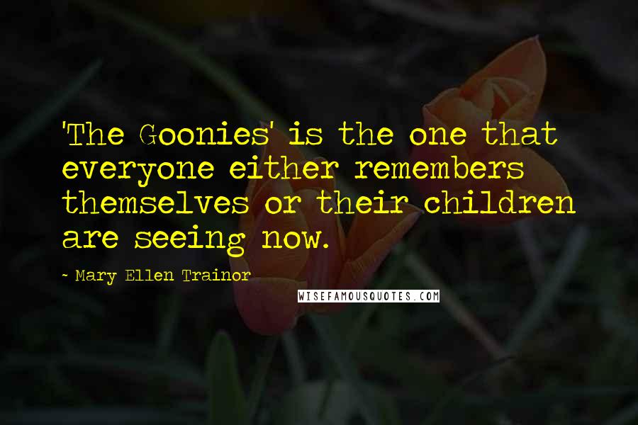 Mary Ellen Trainor Quotes: 'The Goonies' is the one that everyone either remembers themselves or their children are seeing now.