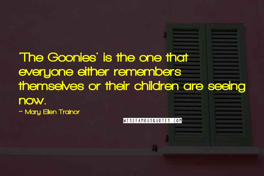 Mary Ellen Trainor Quotes: 'The Goonies' is the one that everyone either remembers themselves or their children are seeing now.