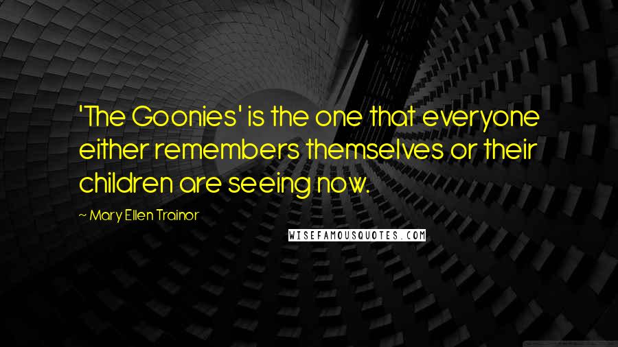 Mary Ellen Trainor Quotes: 'The Goonies' is the one that everyone either remembers themselves or their children are seeing now.