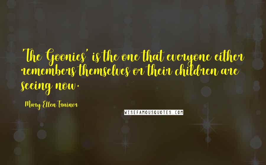 Mary Ellen Trainor Quotes: 'The Goonies' is the one that everyone either remembers themselves or their children are seeing now.