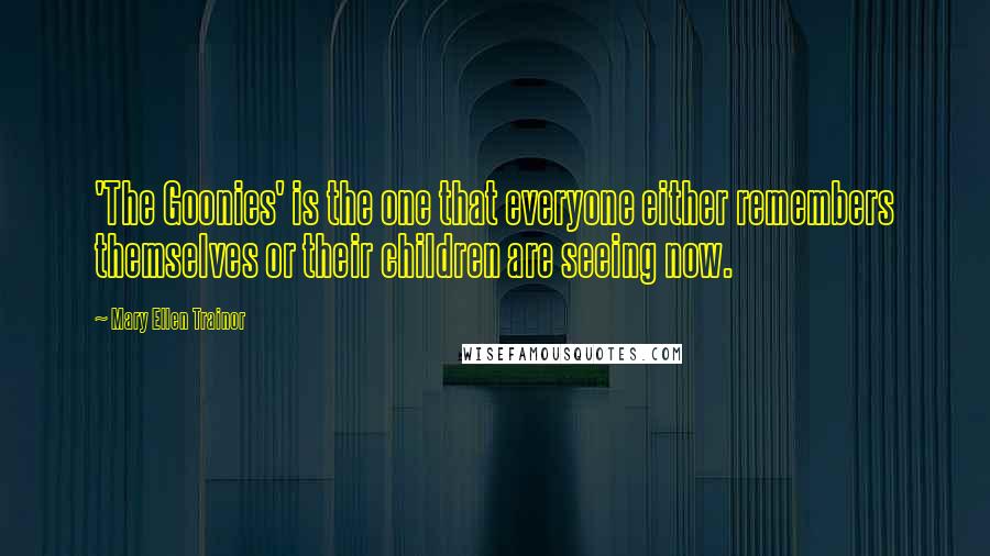 Mary Ellen Trainor Quotes: 'The Goonies' is the one that everyone either remembers themselves or their children are seeing now.