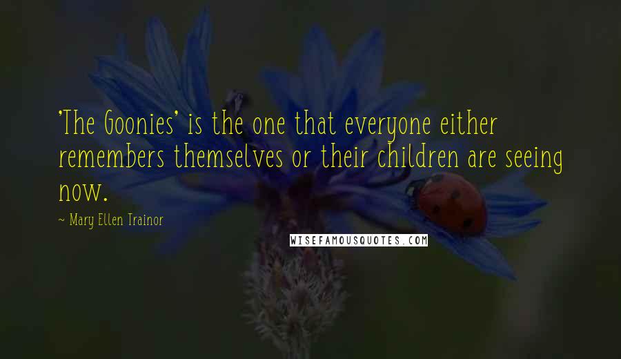 Mary Ellen Trainor Quotes: 'The Goonies' is the one that everyone either remembers themselves or their children are seeing now.