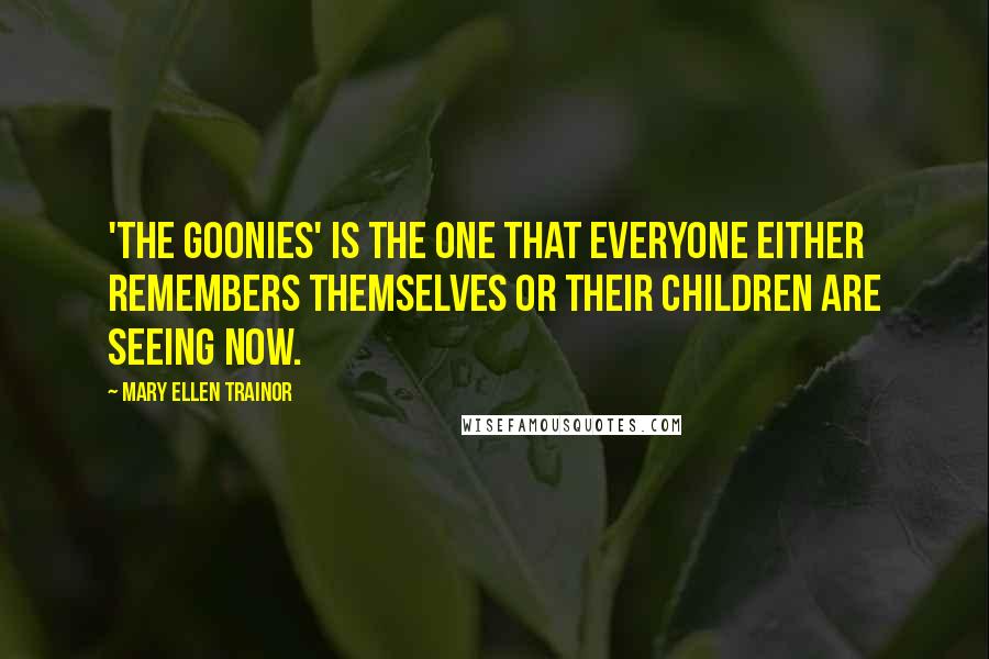 Mary Ellen Trainor Quotes: 'The Goonies' is the one that everyone either remembers themselves or their children are seeing now.