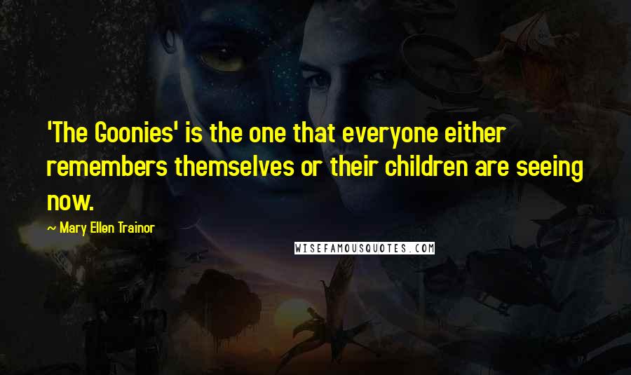 Mary Ellen Trainor Quotes: 'The Goonies' is the one that everyone either remembers themselves or their children are seeing now.