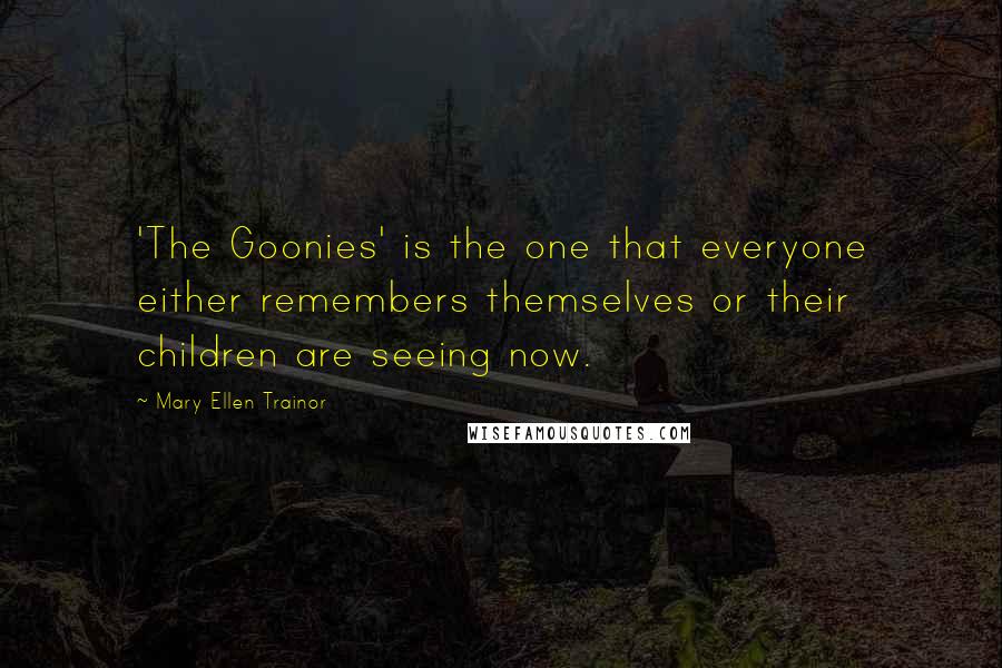 Mary Ellen Trainor Quotes: 'The Goonies' is the one that everyone either remembers themselves or their children are seeing now.