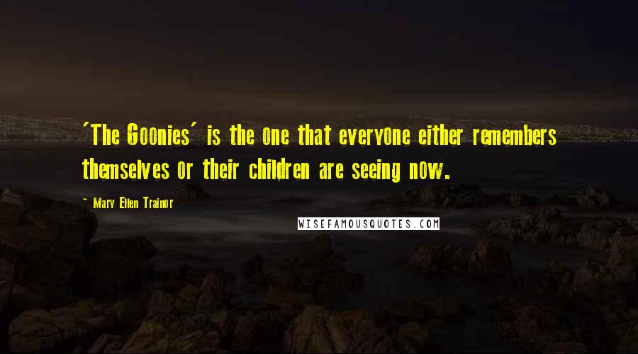 Mary Ellen Trainor Quotes: 'The Goonies' is the one that everyone either remembers themselves or their children are seeing now.