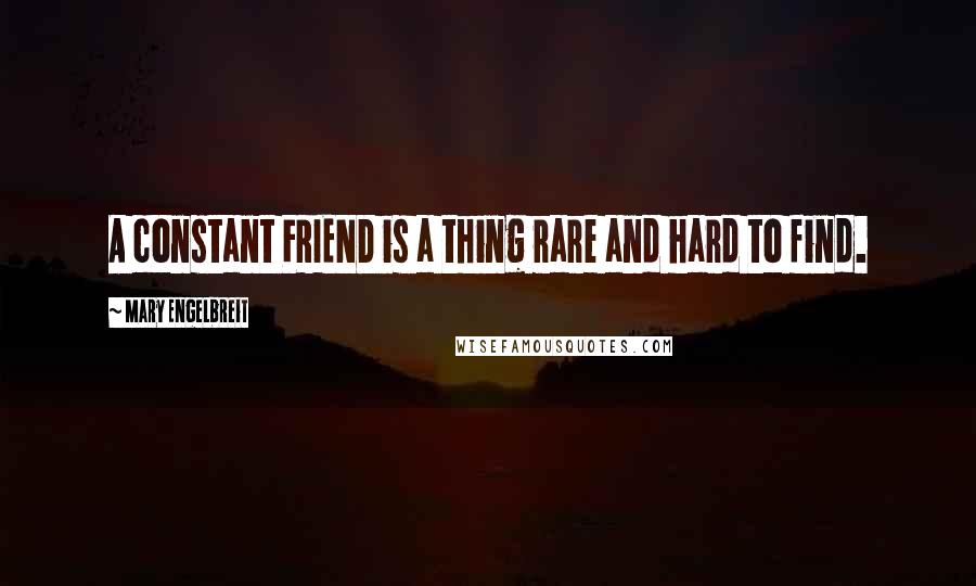 Mary Engelbreit Quotes: A constant FRIEND is a thing rare and hard to find.