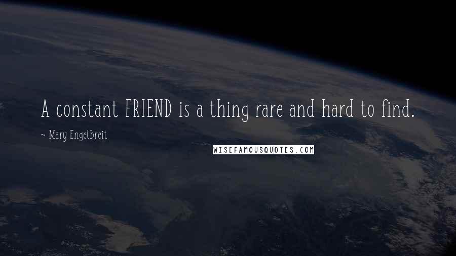 Mary Engelbreit Quotes: A constant FRIEND is a thing rare and hard to find.