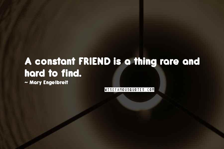 Mary Engelbreit Quotes: A constant FRIEND is a thing rare and hard to find.