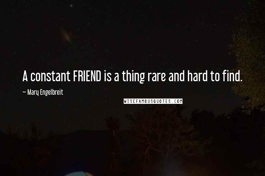 Mary Engelbreit Quotes: A constant FRIEND is a thing rare and hard to find.