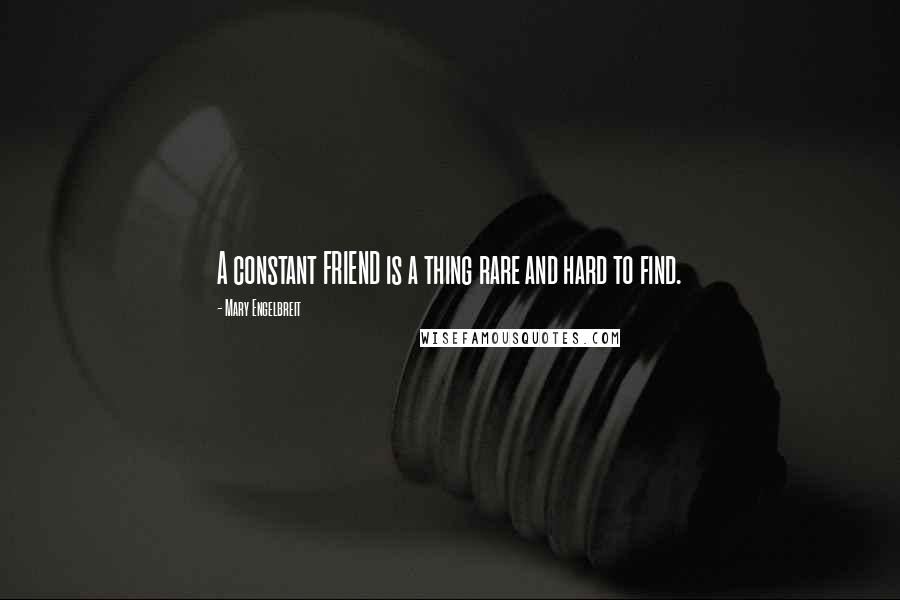 Mary Engelbreit Quotes: A constant FRIEND is a thing rare and hard to find.