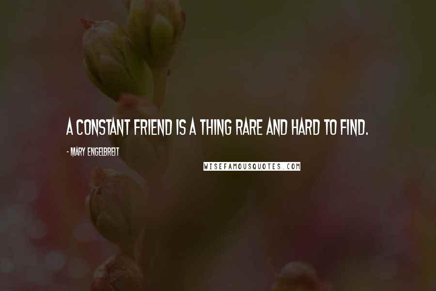 Mary Engelbreit Quotes: A constant FRIEND is a thing rare and hard to find.