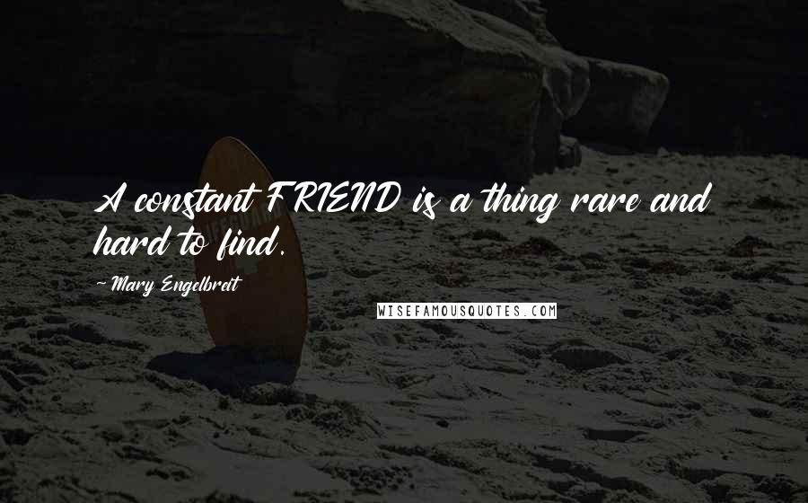 Mary Engelbreit Quotes: A constant FRIEND is a thing rare and hard to find.