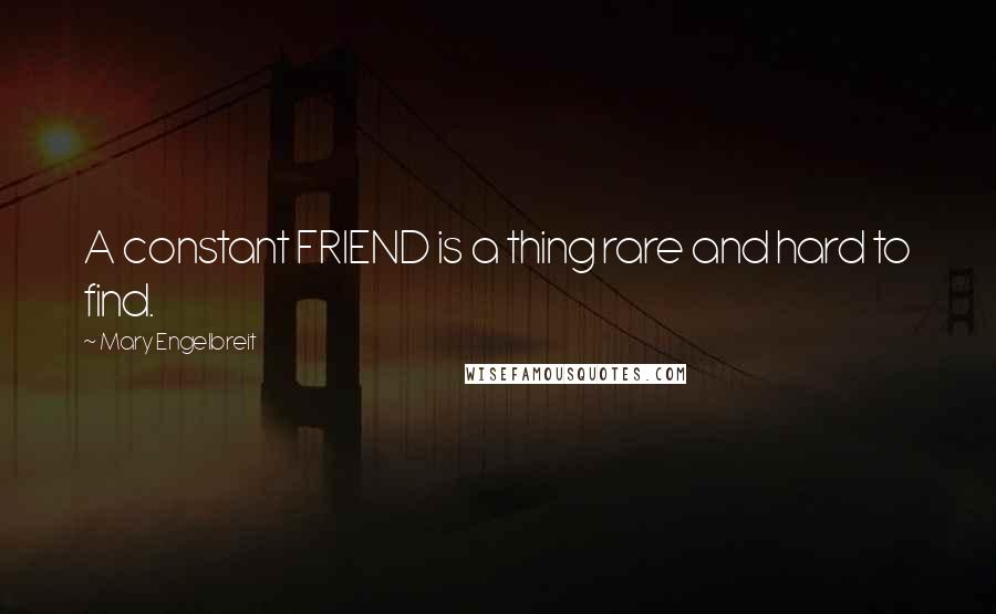 Mary Engelbreit Quotes: A constant FRIEND is a thing rare and hard to find.