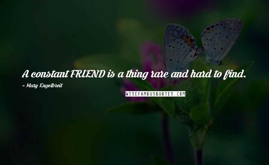 Mary Engelbreit Quotes: A constant FRIEND is a thing rare and hard to find.