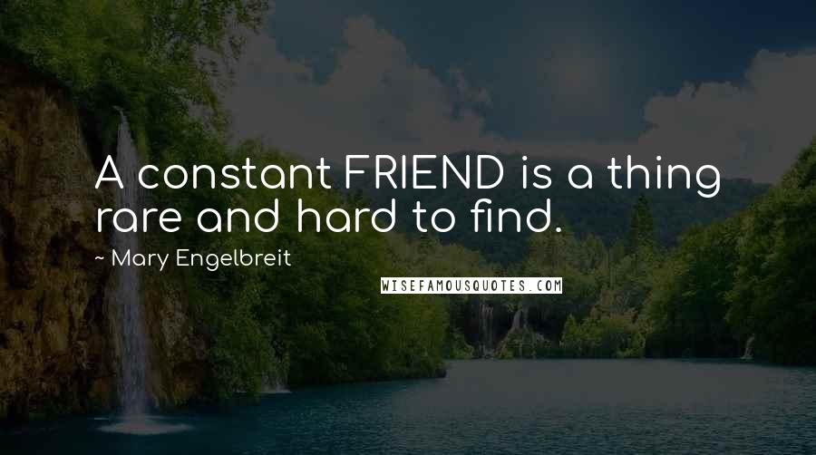 Mary Engelbreit Quotes: A constant FRIEND is a thing rare and hard to find.