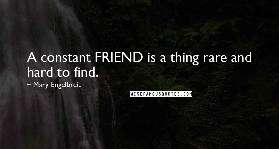 Mary Engelbreit Quotes: A constant FRIEND is a thing rare and hard to find.