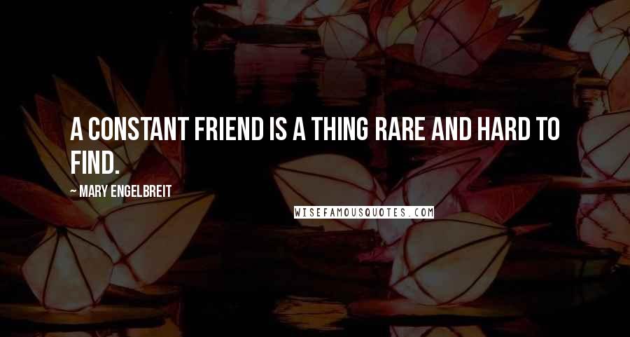 Mary Engelbreit Quotes: A constant FRIEND is a thing rare and hard to find.