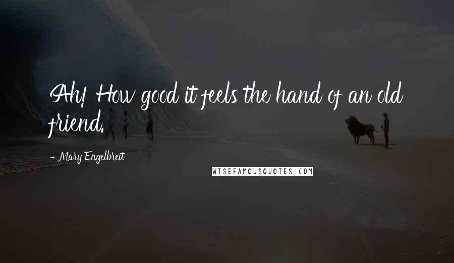Mary Engelbreit Quotes: Ah! How good it feels the hand of an old friend.