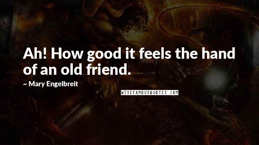 Mary Engelbreit Quotes: Ah! How good it feels the hand of an old friend.