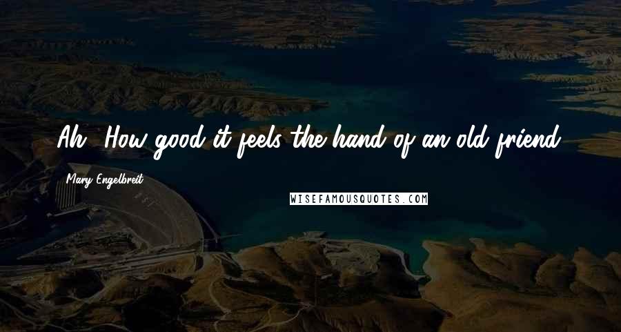 Mary Engelbreit Quotes: Ah! How good it feels the hand of an old friend.