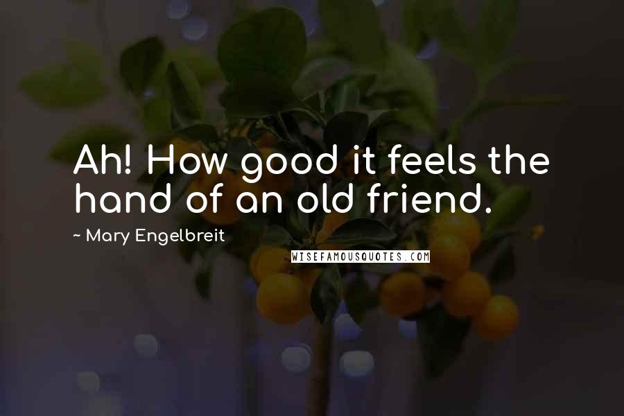 Mary Engelbreit Quotes: Ah! How good it feels the hand of an old friend.