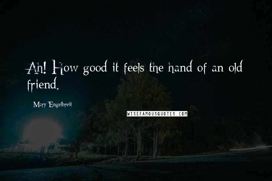 Mary Engelbreit Quotes: Ah! How good it feels the hand of an old friend.