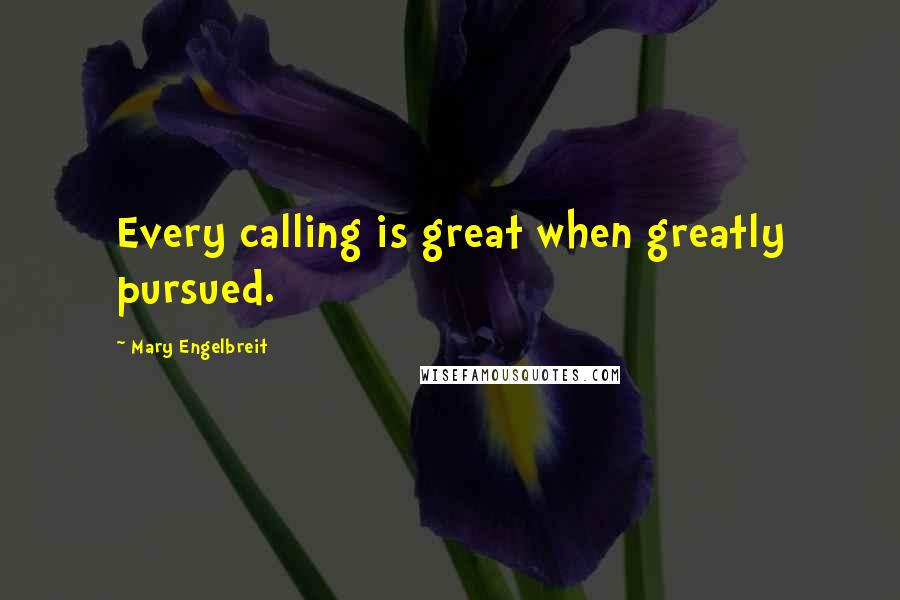 Mary Engelbreit Quotes: Every calling is great when greatly pursued.