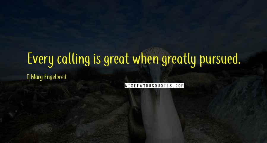 Mary Engelbreit Quotes: Every calling is great when greatly pursued.