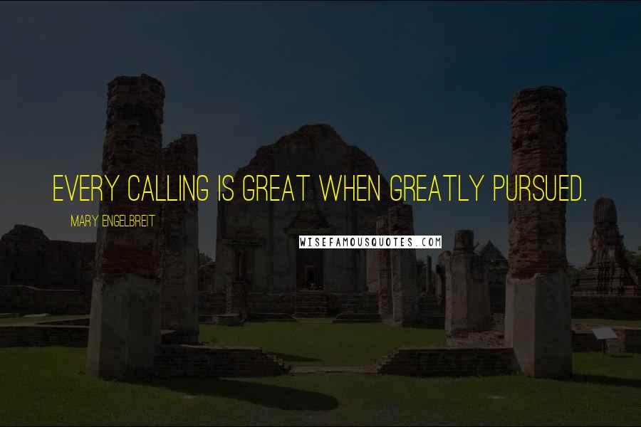 Mary Engelbreit Quotes: Every calling is great when greatly pursued.