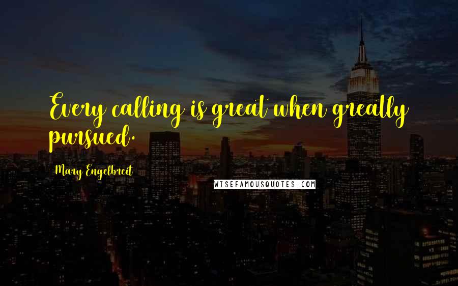 Mary Engelbreit Quotes: Every calling is great when greatly pursued.