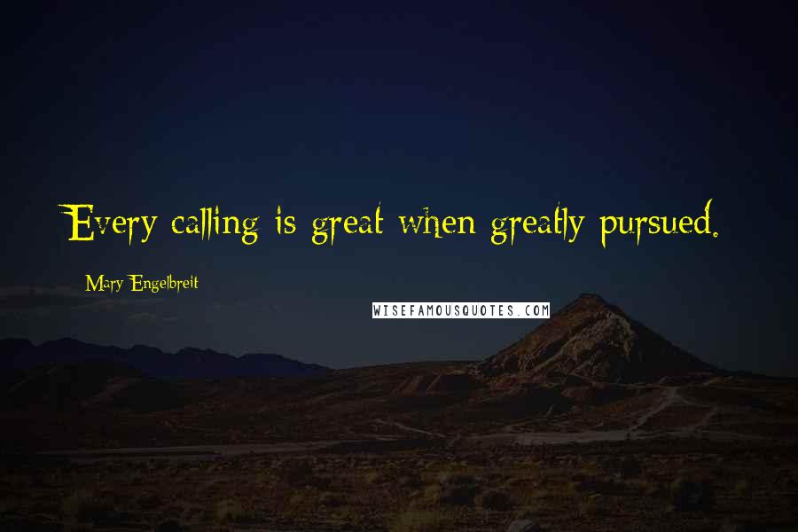 Mary Engelbreit Quotes: Every calling is great when greatly pursued.