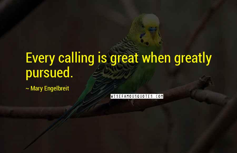 Mary Engelbreit Quotes: Every calling is great when greatly pursued.