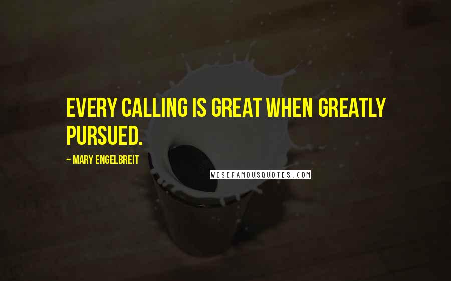 Mary Engelbreit Quotes: Every calling is great when greatly pursued.