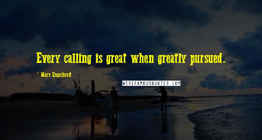 Mary Engelbreit Quotes: Every calling is great when greatly pursued.