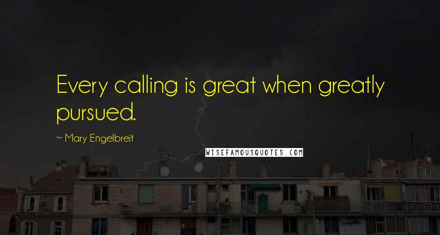 Mary Engelbreit Quotes: Every calling is great when greatly pursued.