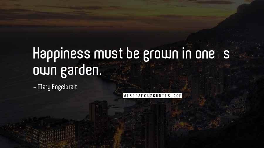 Mary Engelbreit Quotes: Happiness must be grown in one's own garden.