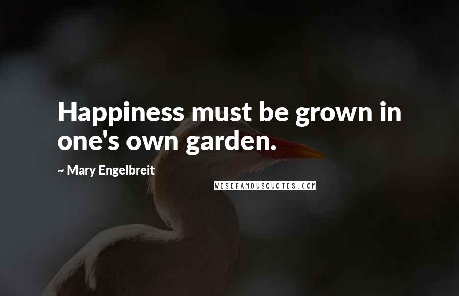 Mary Engelbreit Quotes: Happiness must be grown in one's own garden.