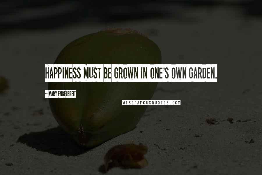 Mary Engelbreit Quotes: Happiness must be grown in one's own garden.