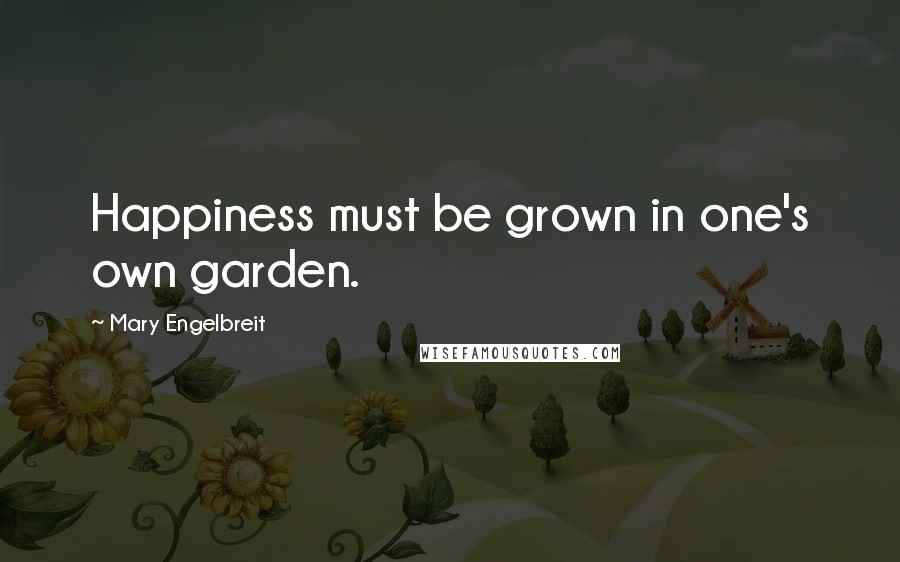 Mary Engelbreit Quotes: Happiness must be grown in one's own garden.