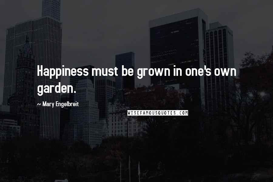 Mary Engelbreit Quotes: Happiness must be grown in one's own garden.